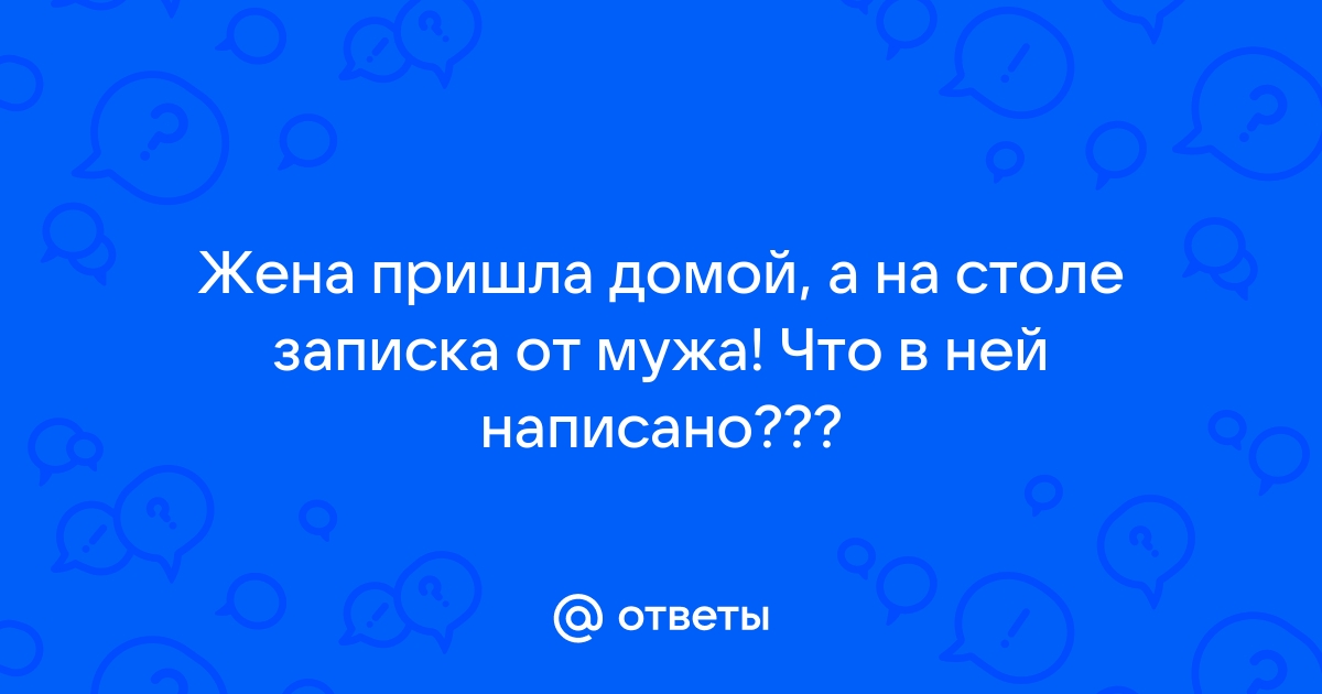 Пришла домой а на столе записка