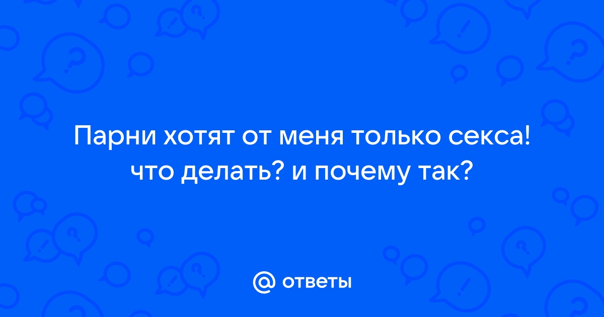 Почему все мужчины хотят одного секса?