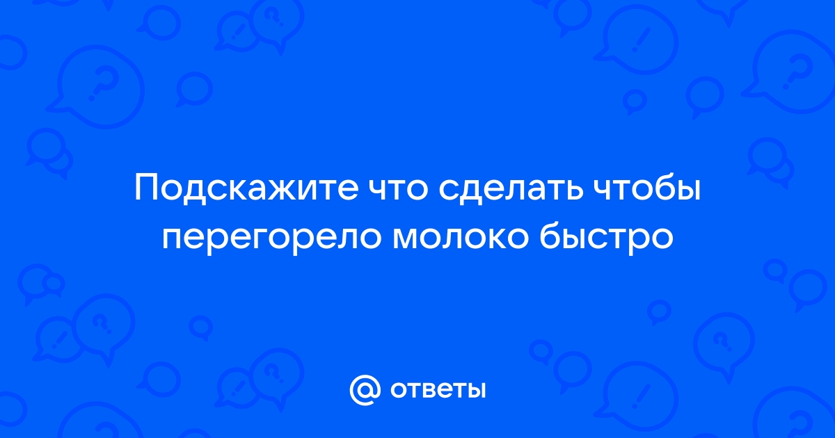 Как сделать что б молоко перегорело? - Страница 2 : Дети груднички