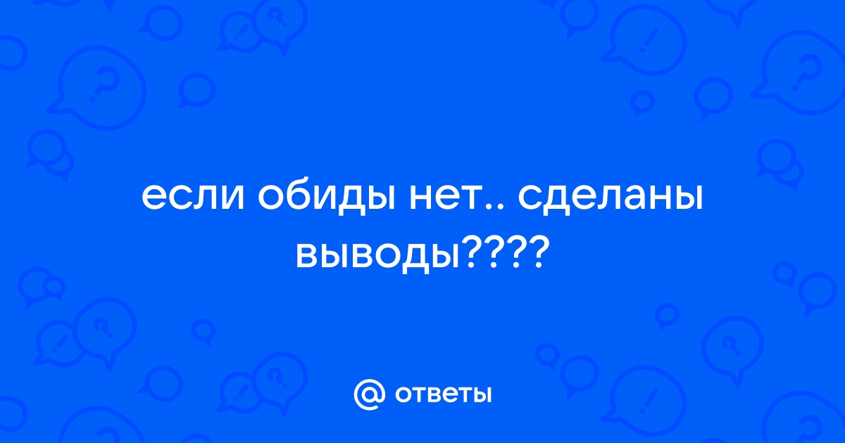 Обид нет просто сделаны выводы картинки