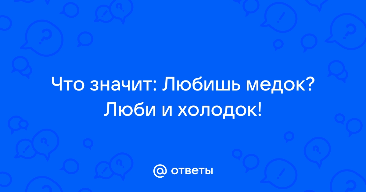 Любишь медок люби и холодок смысл поговорки