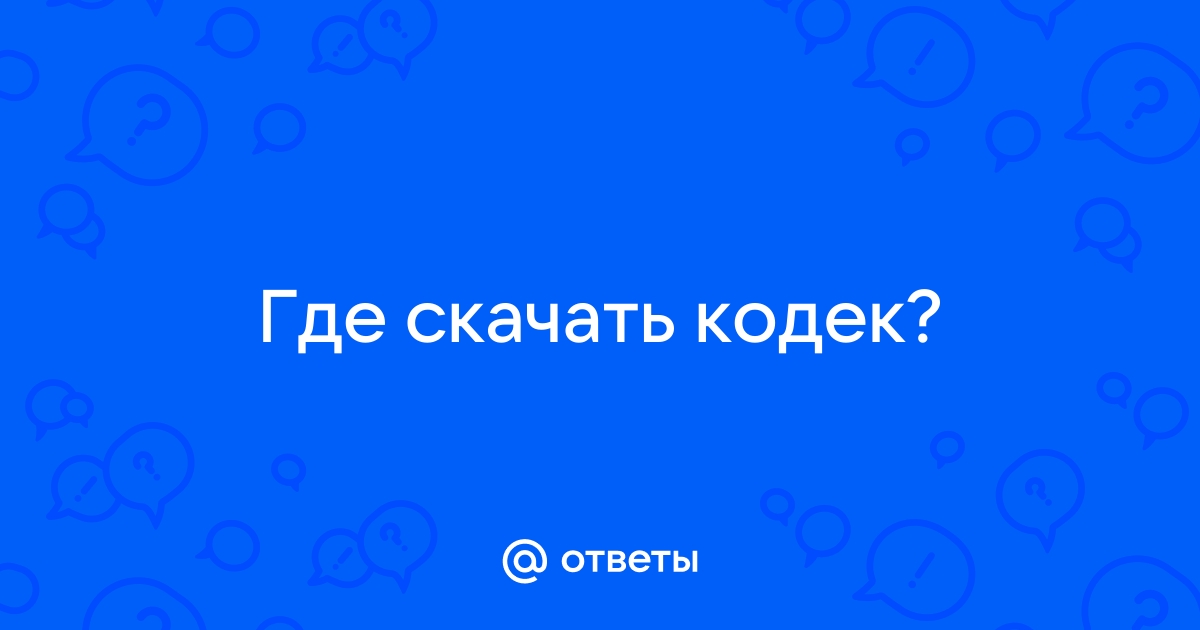 Ответы Mail.Ru: Где Скачать Кодек?