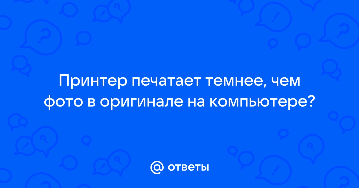 Почему фото печатаются темными Ответы Mail.ru: Принтер печатает темнее, чем фото в оригинале на компьютере?