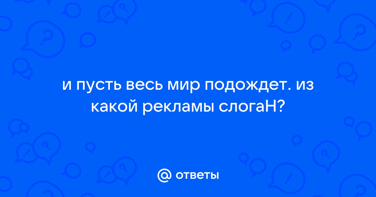 Весь мир подождет реклама