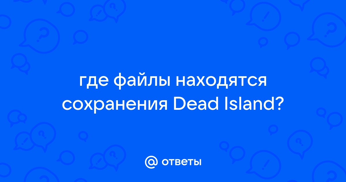 Где находятся файлы сохранения dead island