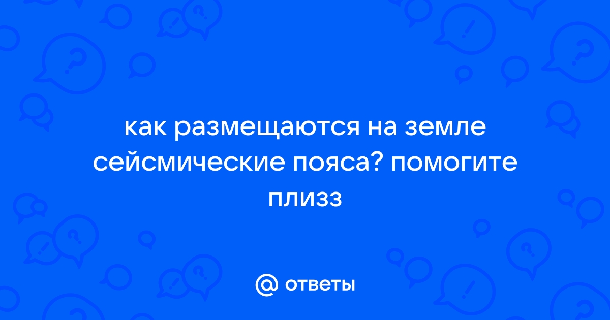 Как размещаются на земле сейсмические пояса