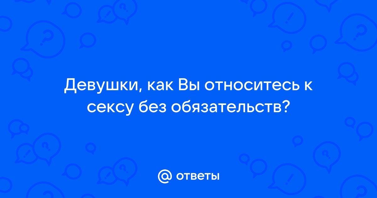 Секс без обязательств: как смотрят на ситуацию мужчины и женщины