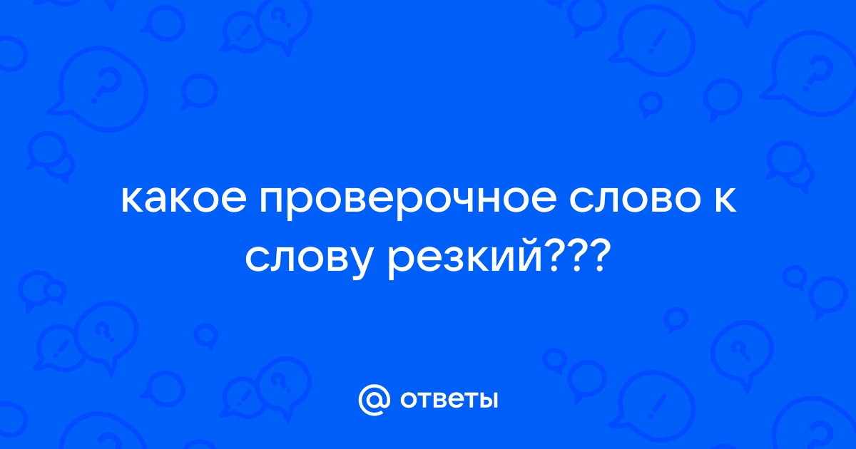 Проверочное слово к слову резкий