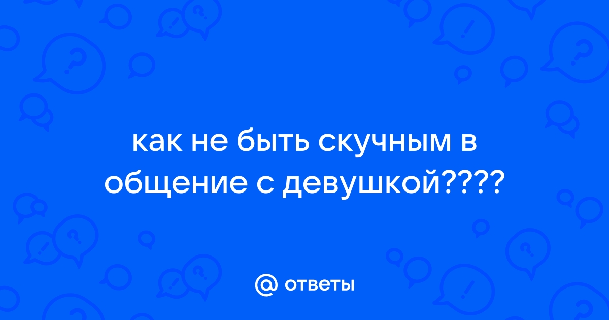 Как человек может перестать быть скучным: лайфхаки, которые выручат каждого