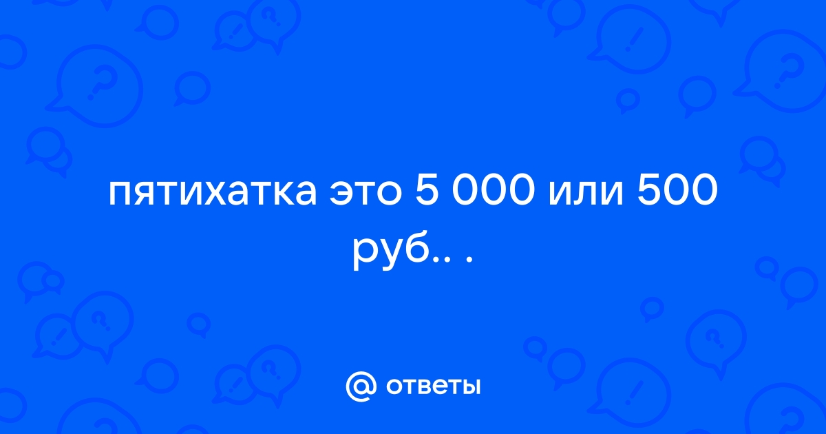 Пятихат это. Пятихатка это 500 или 5000. Пятихатка это сколько 500 или 5000.