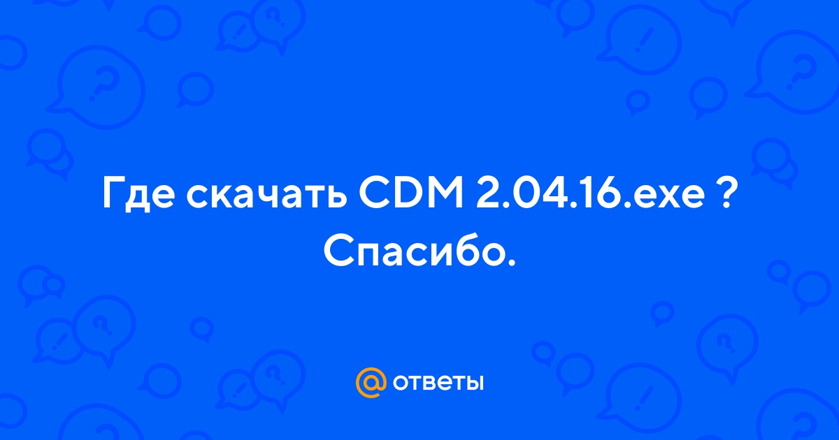 Ответы Mail.Ru: Где Скачать CDM 2.04.16.Exe ? Спасибо.