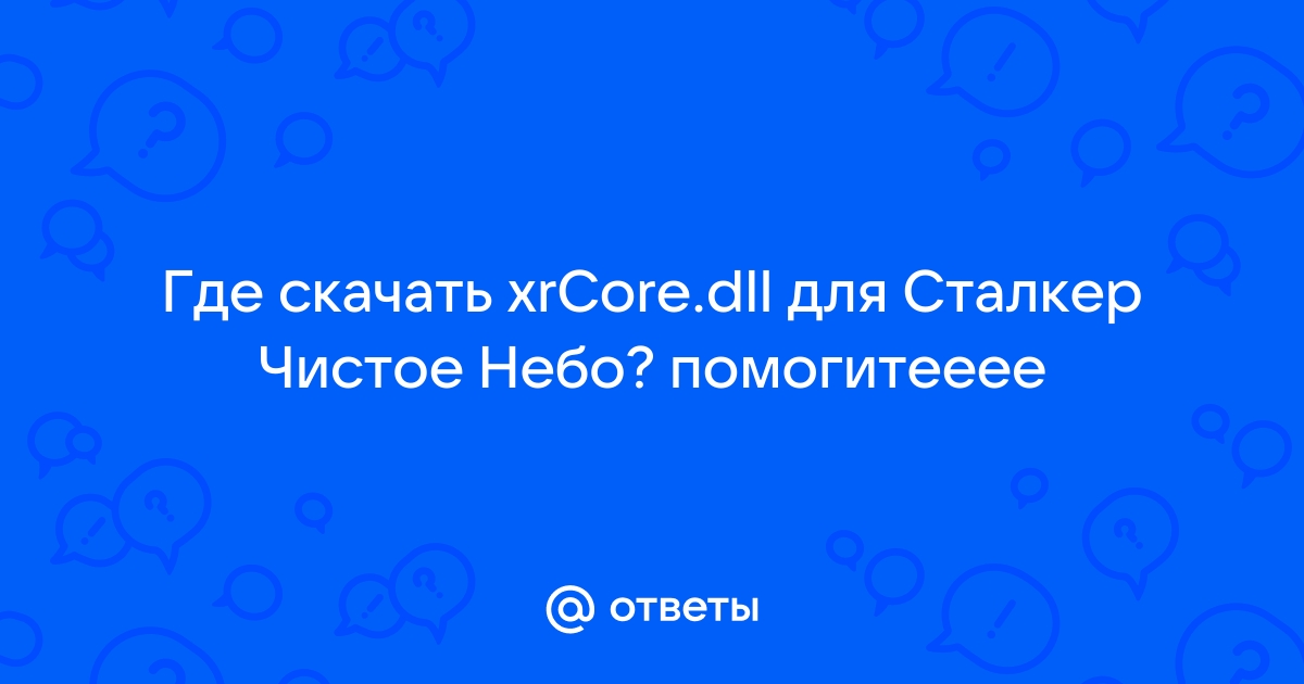 Ответы Mail.Ru: Где Скачать XrCore.Dll Для Сталкер Чистое Небо.