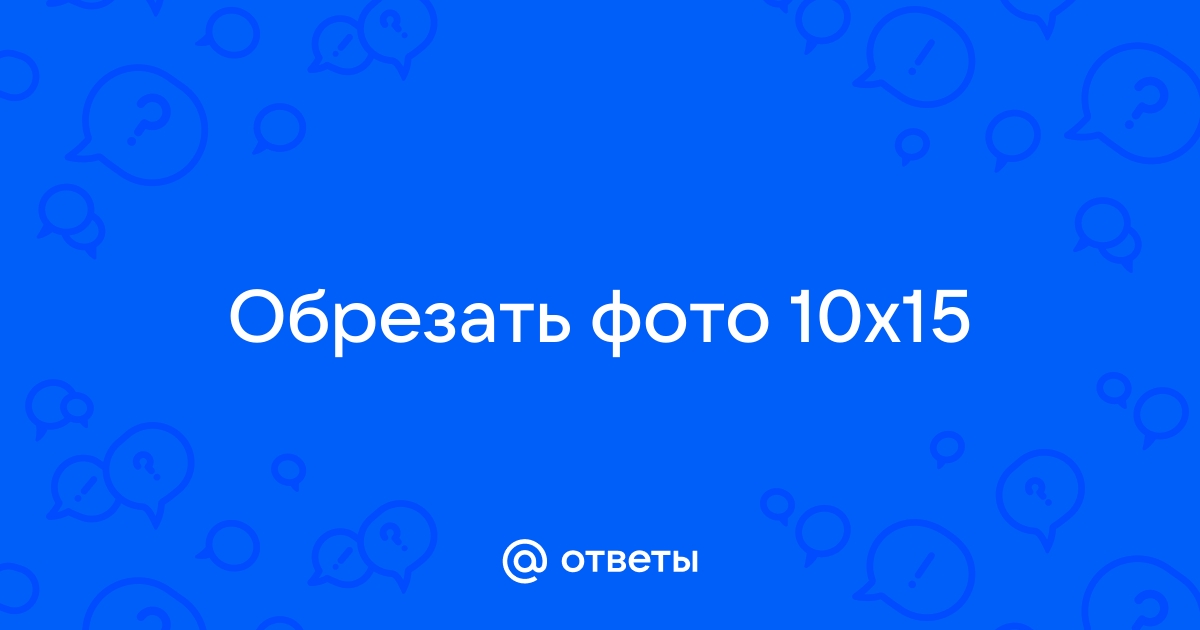 Обрезать фото 10х15 онлайн для печати