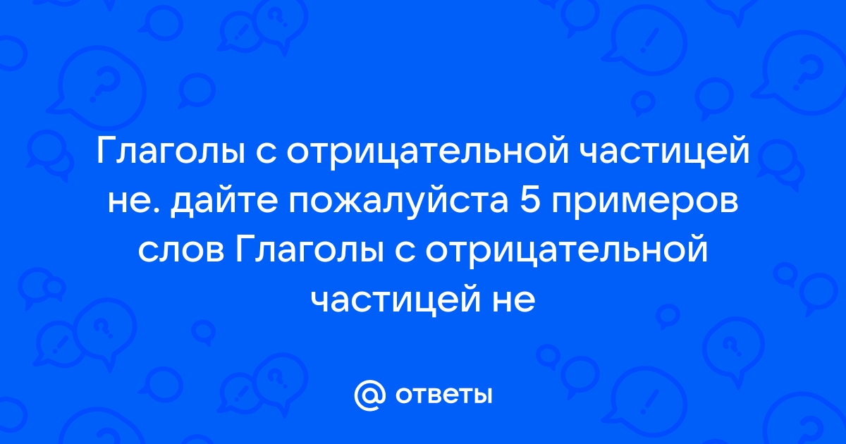 Как правильно пишется НЕ с глаголами?