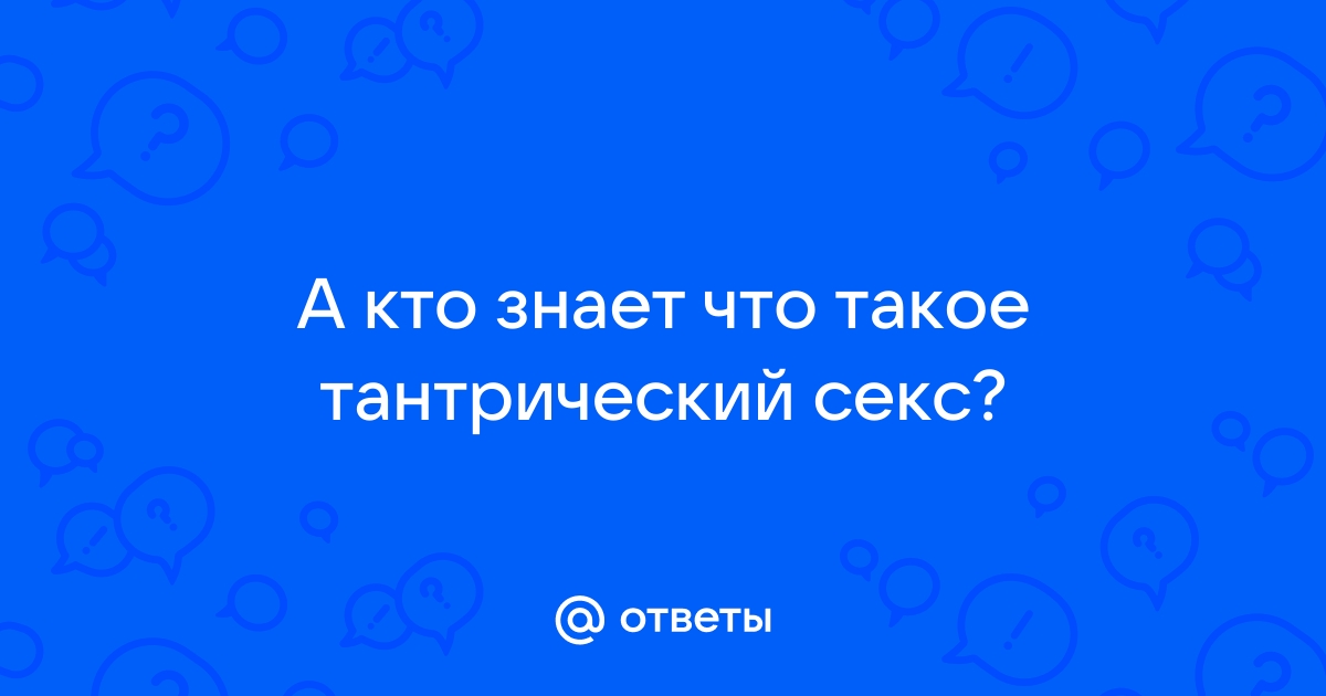 Тантрический секс: что это такое, как заниматься любовь | Позы и практики для двоих | Durex