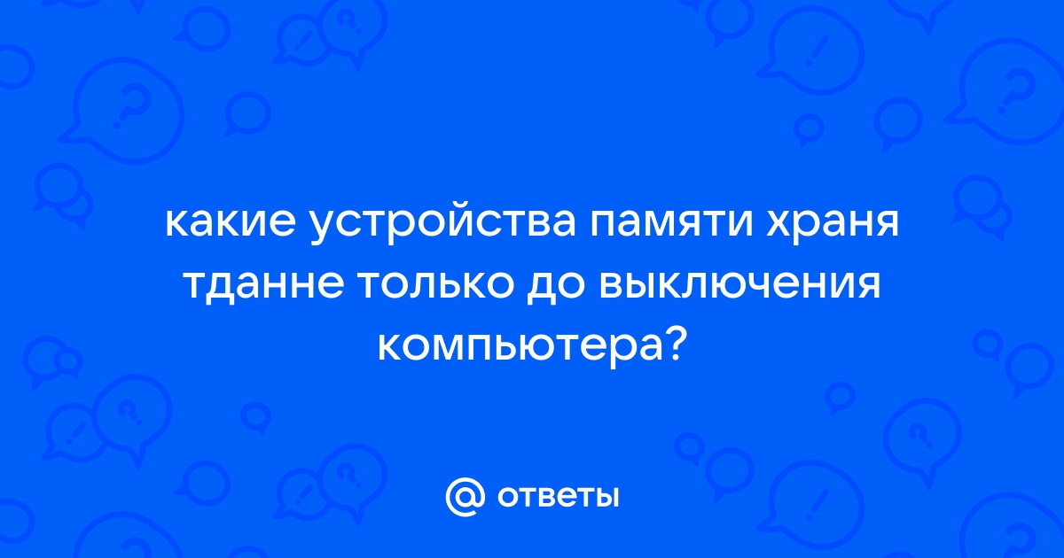 Информация хранящаяся в этой памяти теряется при выключении компьютера о какой памяти идет речь