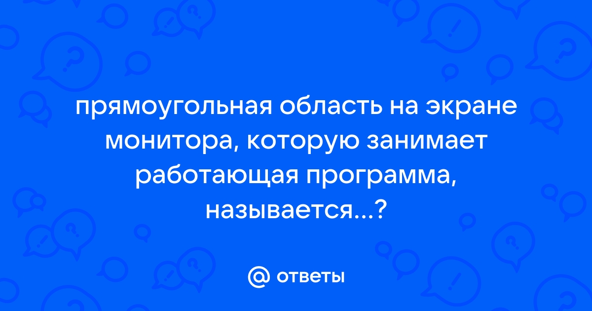 Прямоугольная область на экране монитора которую занимает работающая программа называется как