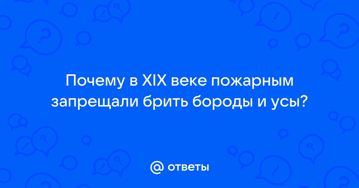 Почему в XIX веке пожарным разрешалось брить бороды и усы?