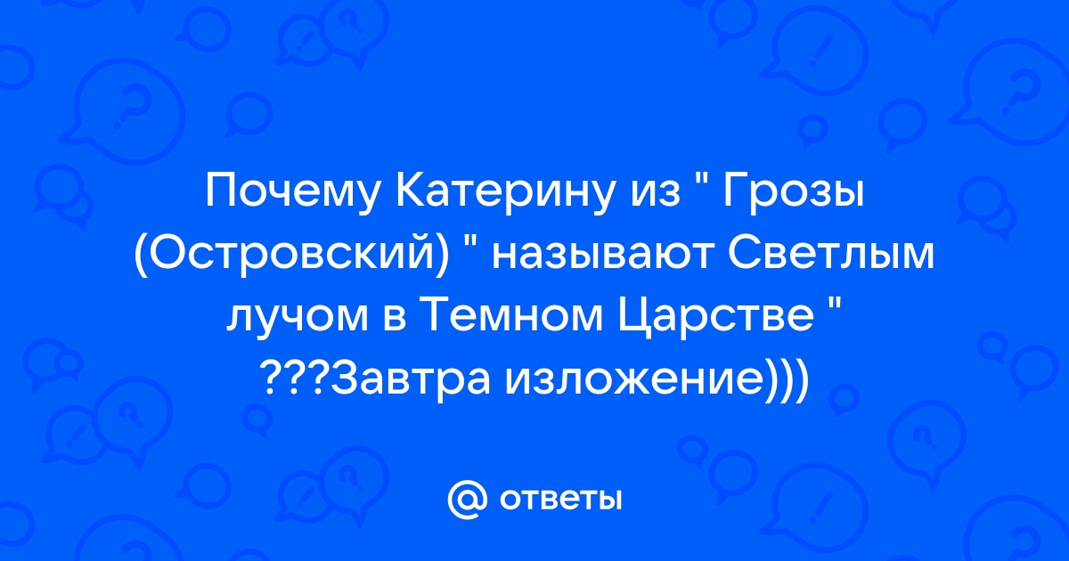 Называют светлой головой. Катерина как Луч света в темном царстве. Темное царство в изображении Островского.