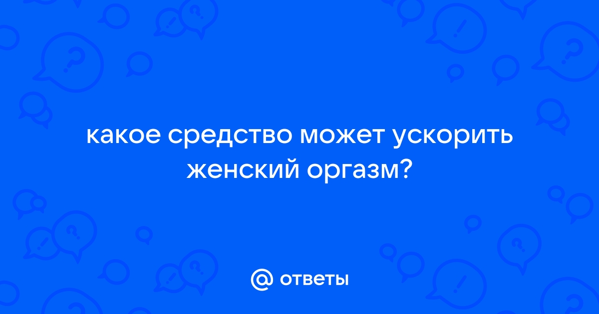 Как подарить девушке яркий оргазм?