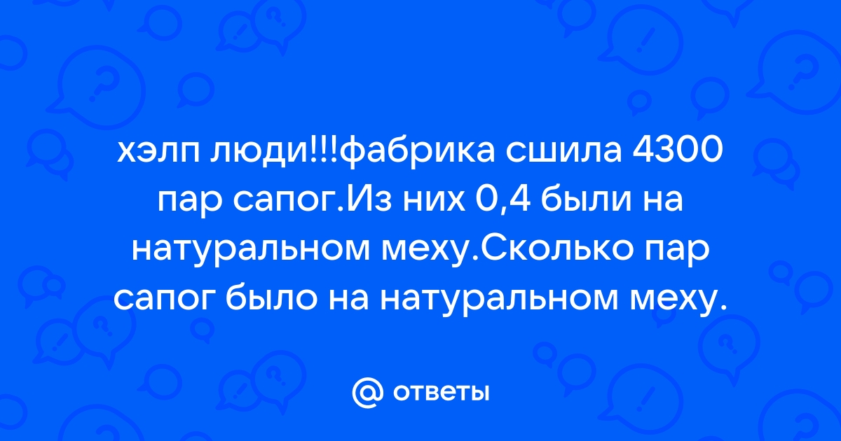 Фабрика сшила 4300 пар сапог. Из них 0,4 были на …