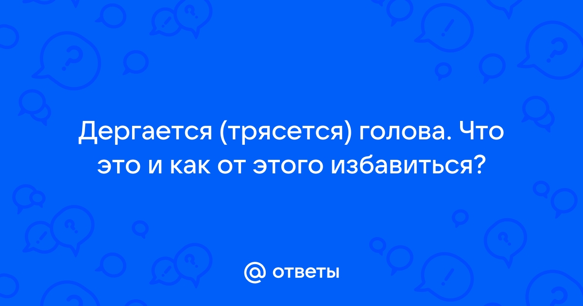 Голова трясется:((((У кого такое было?как справились???