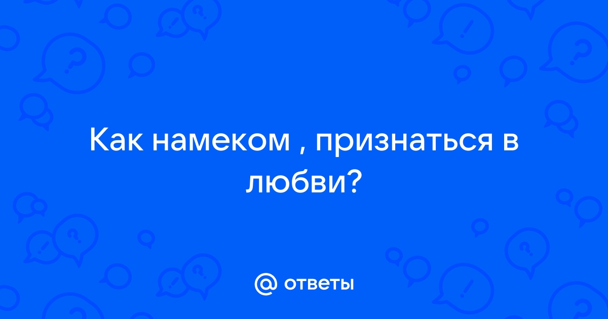 Можно ли первой признаваться в любви?