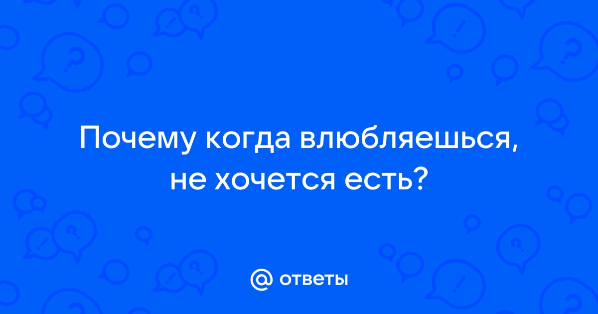 Почему когда влюбляешься не хочется есть