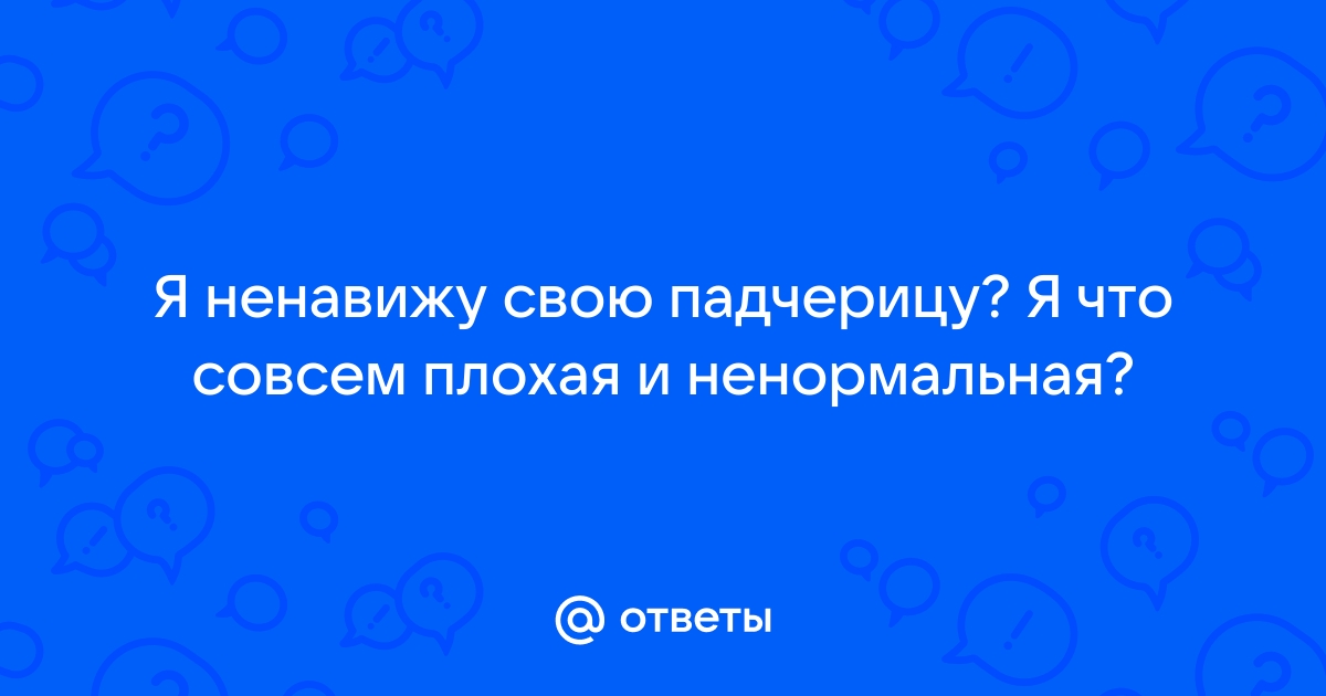 Ненавижу падчерицу и себя