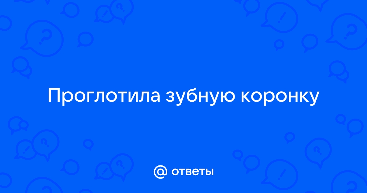 Проглотила коронку от импланта