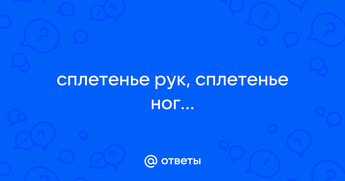 Сплетенье рук, сплетенье ног