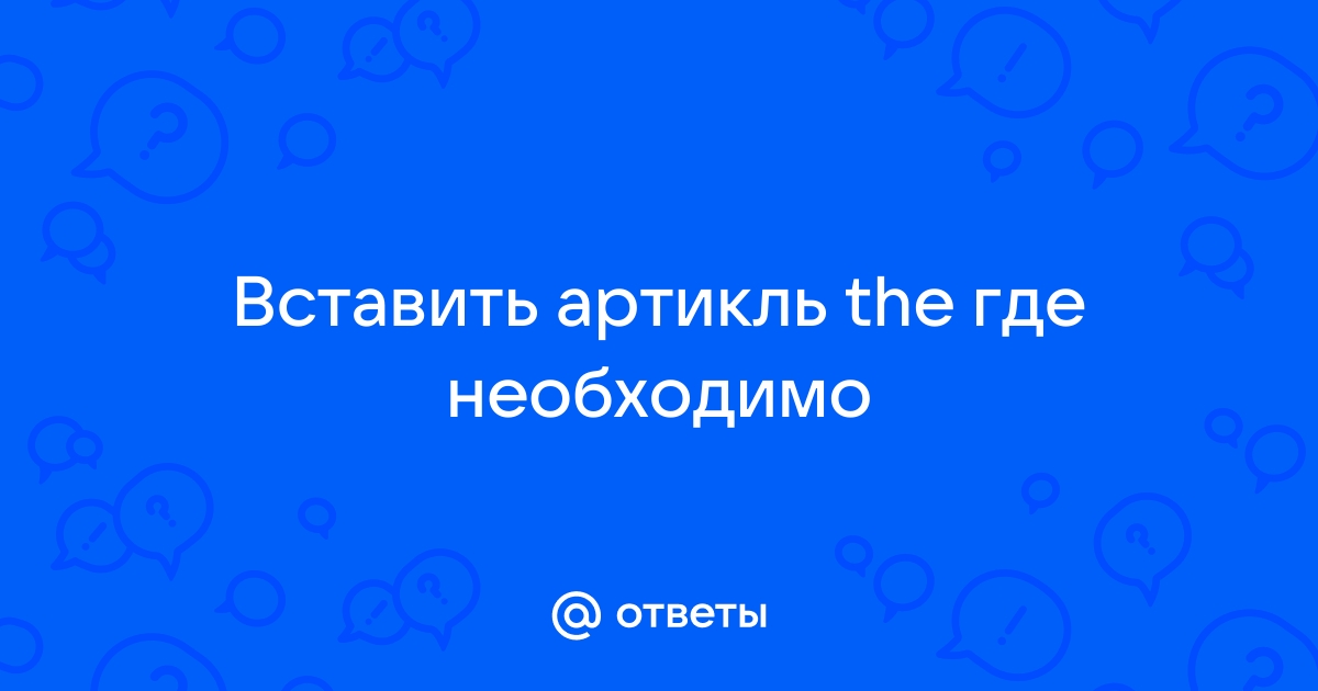 Вставь артикли a или the там где нужно grandma is in living room