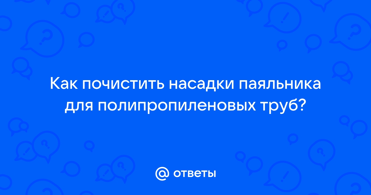 Как почистить насадки для паяльника пропиленовых труб