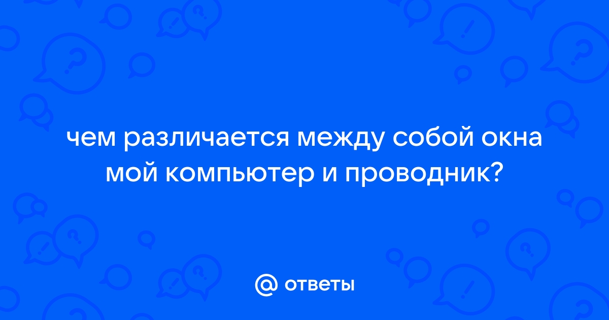 Чем различаются между собой окна мой компьютер и проводник