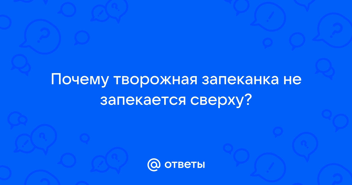 Почему не пропекается запеканка: секреты опытных хозяек