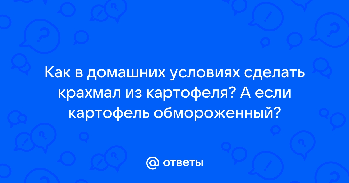 Как сделать натуральный и качественный крахмал в домашних условиях: простой способ