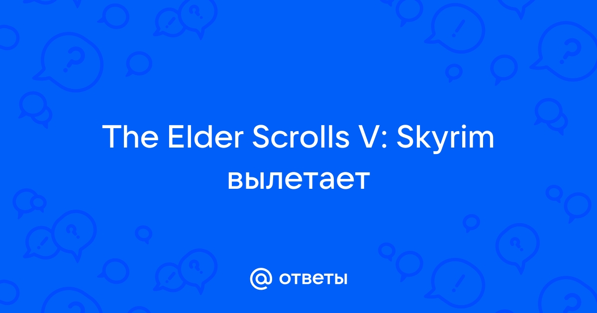 Скайрим вылетает после заставки bethesda