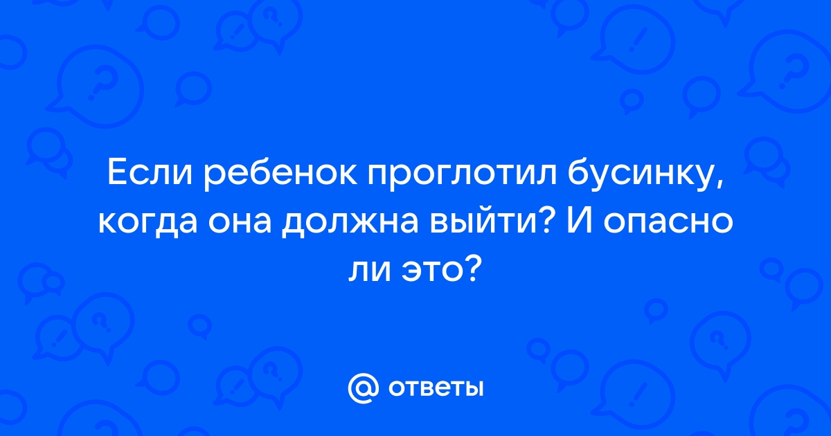 что делать если ребенок проглотил бусинку | Дзен