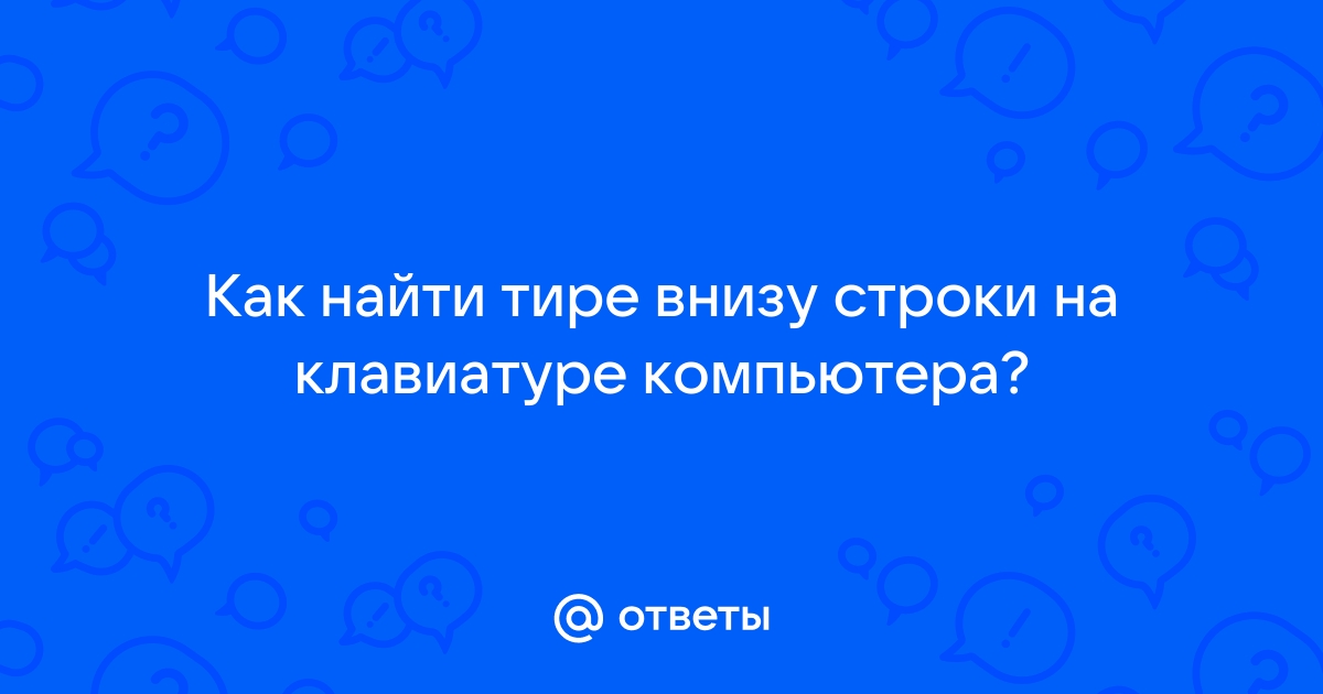 Как поставить тире внизу строки на клавиатуре