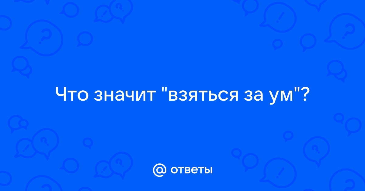 Фразеологизм Взяться за ум