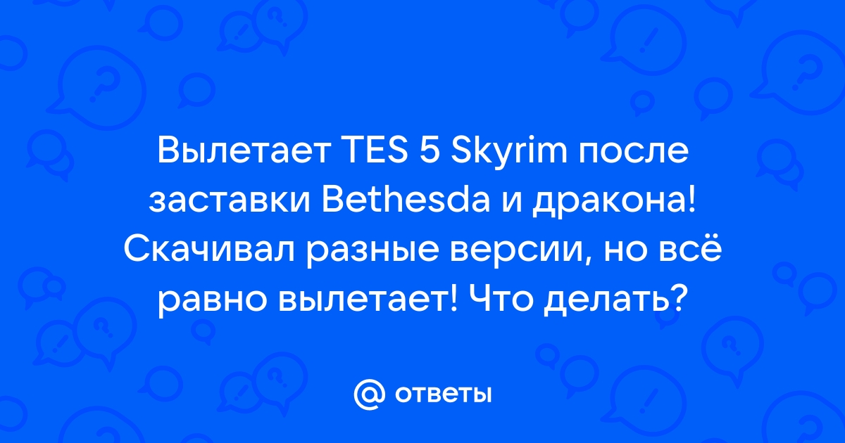 Скайрим вылетает после заставки bethesda