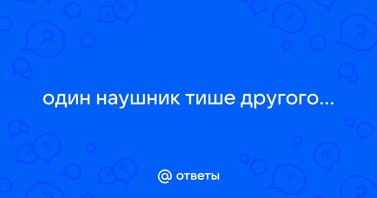 Что делать, если один наушник тише другого?