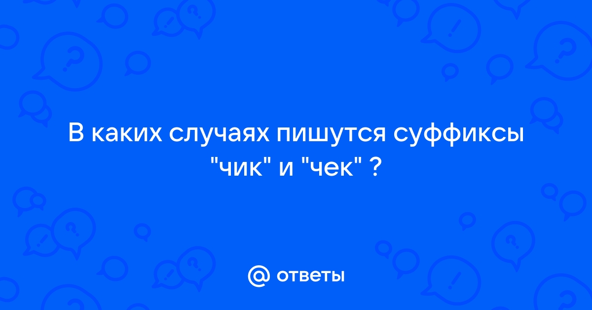 Правописание суффиксов ем им чик чик. Правило написания чик и чеки