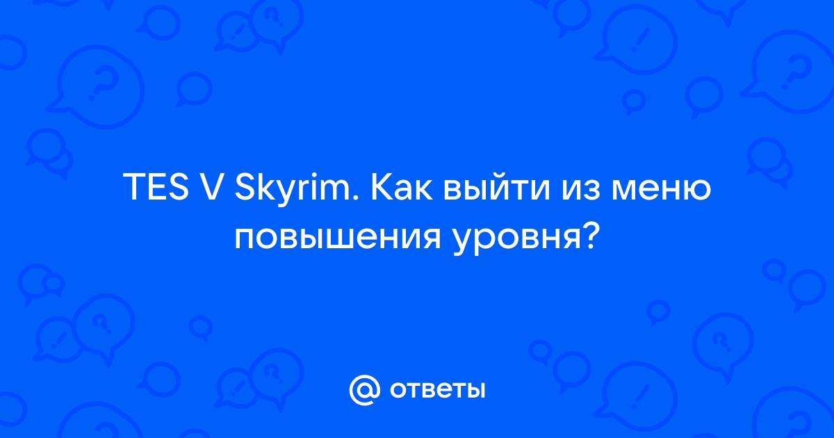 Скайрим как выйти из меню повышения уровня