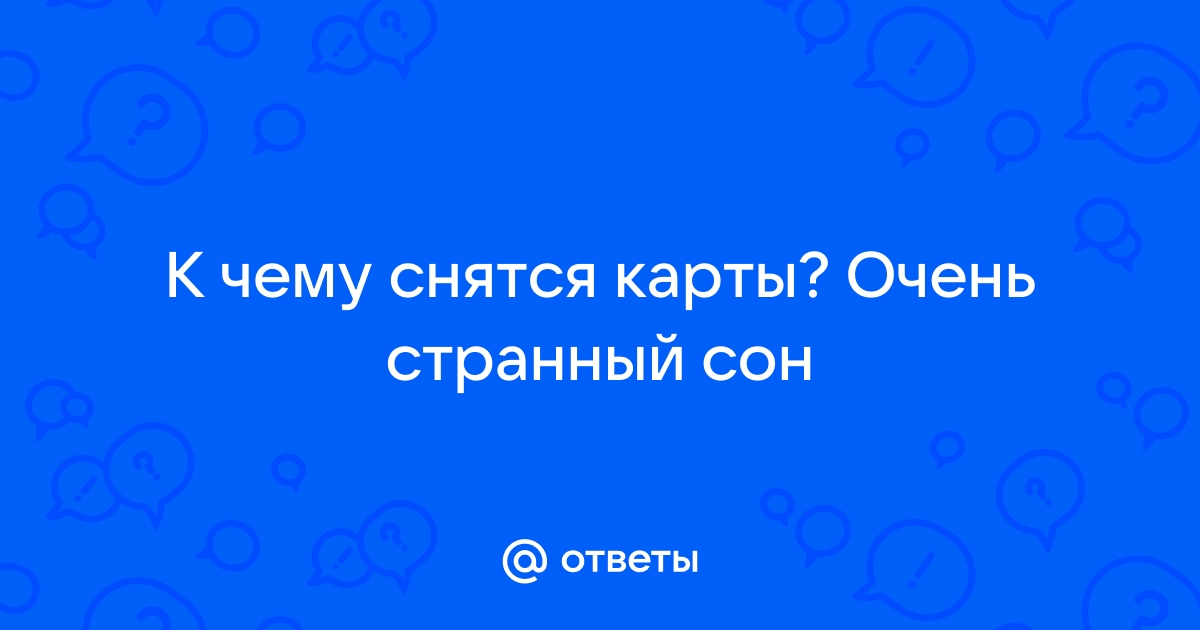 Ответы Mail.ru: К чему снятся карты? Очень странный сон