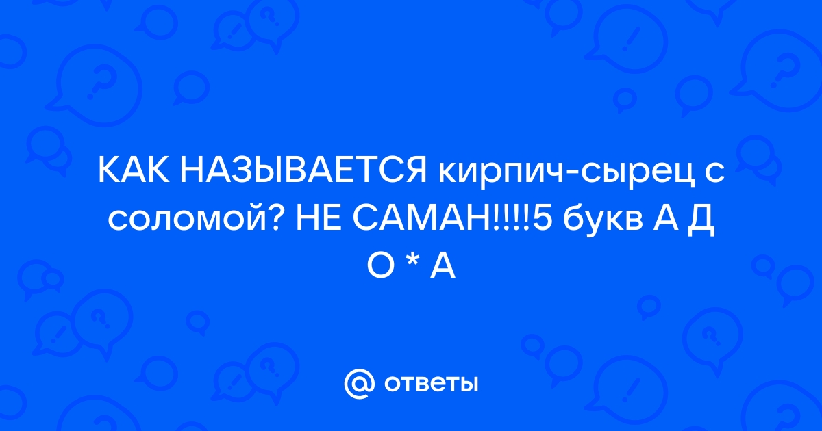 Кирпич-сырец из глины с добавлением соломы, мякины 5 букв ответ