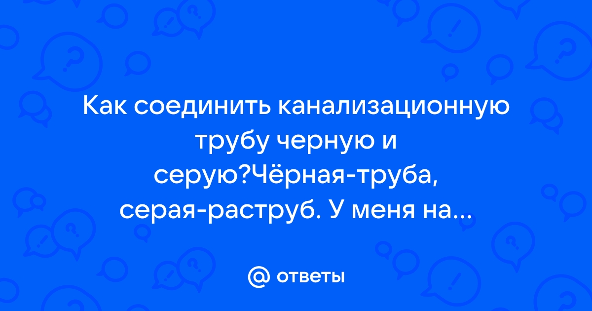 Как соединить черную канализационную трубу с серой