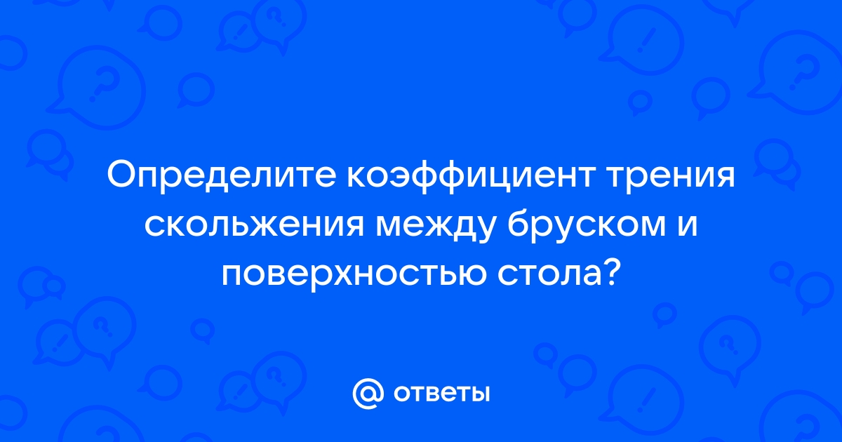 Определить коэффициент трения бруска о поверхность стола