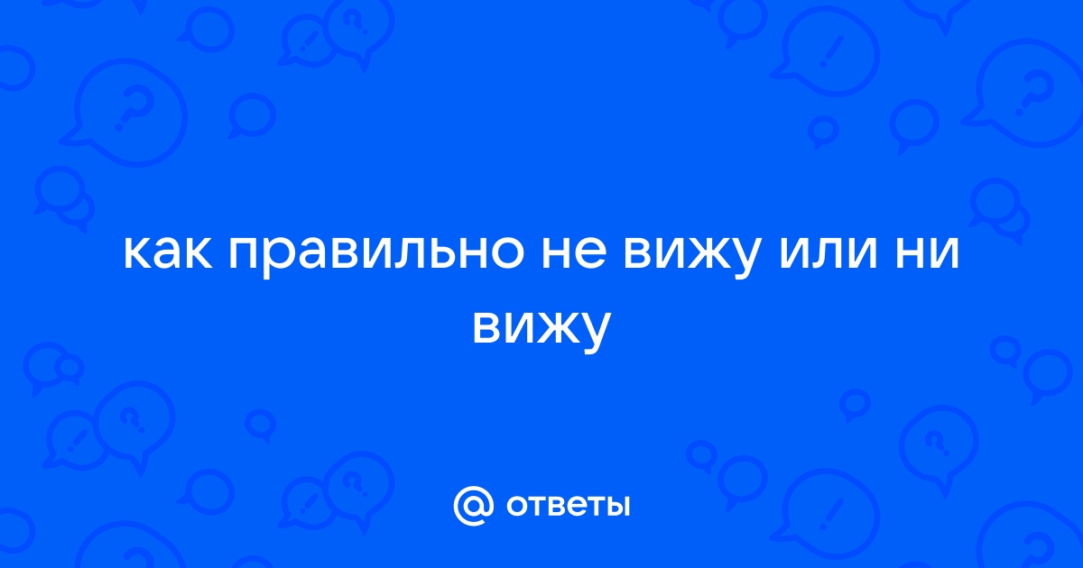 Не видел или ни видел