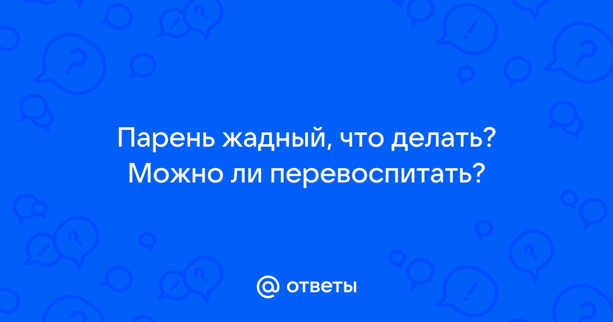 Кто такой жадный мужчина: причины такого поведения